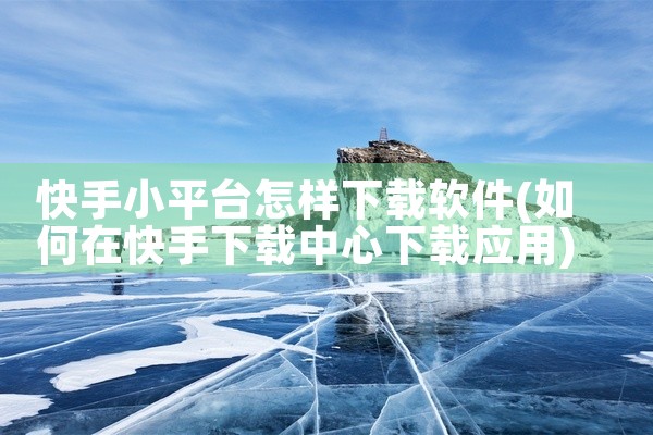快手小平台怎样下载软件