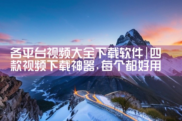 各平台视频大全下载软件